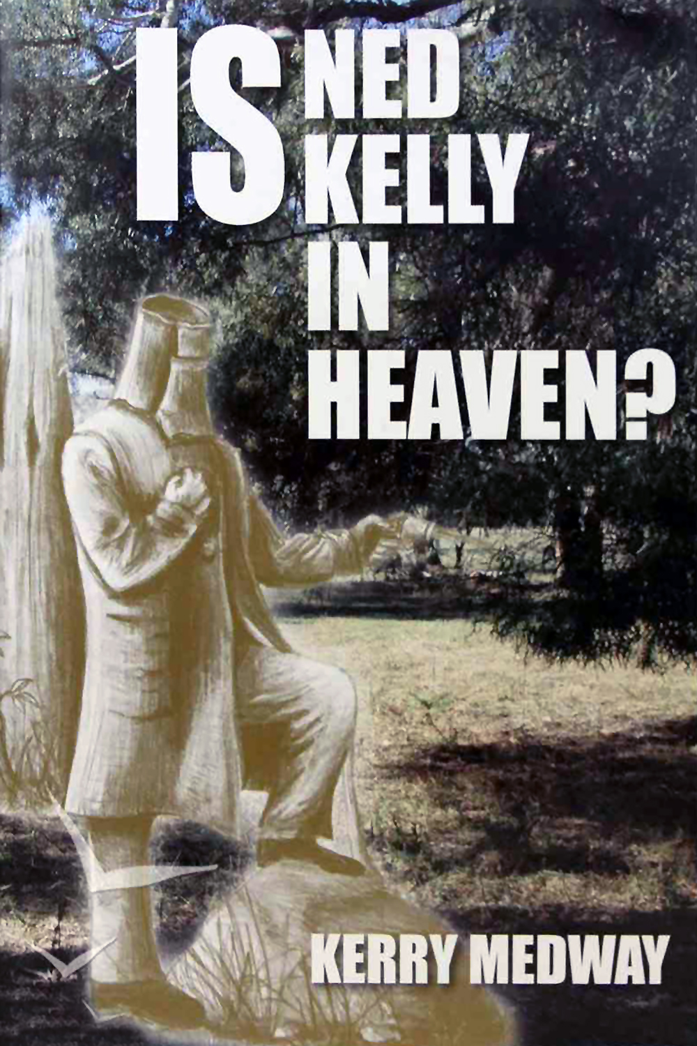 Is Ned Kelly In Heaven by Kerry Medway